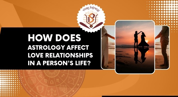 How Does Astrology Affect Love Relationships in a Person’s Life?