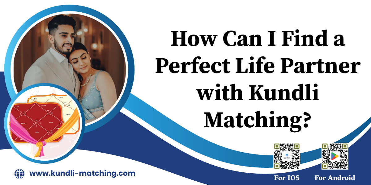 How Can I Find a Perfect Life Partner with Kundli Matching